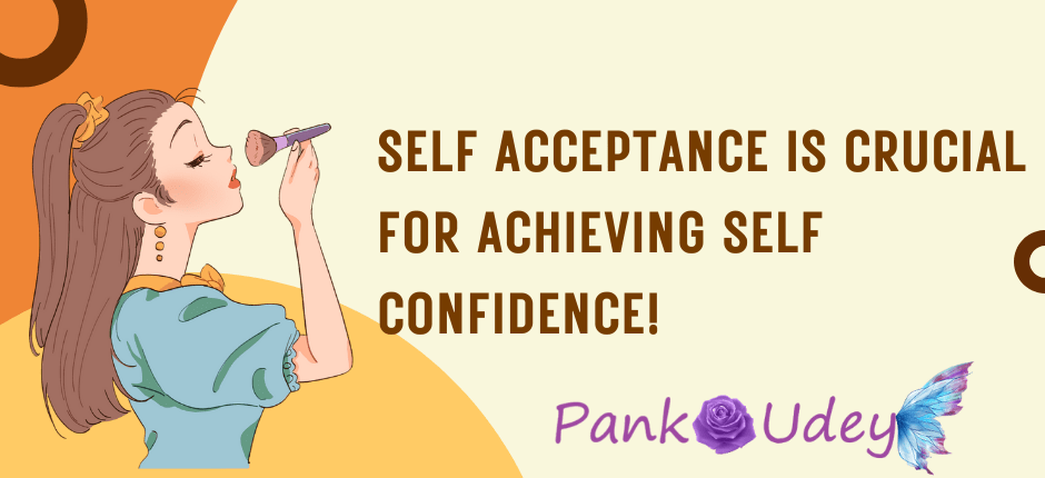 SELF ACCEPTANCE IS CRUCIAL FOR ACHIEVING SELF CONFIDENCE!